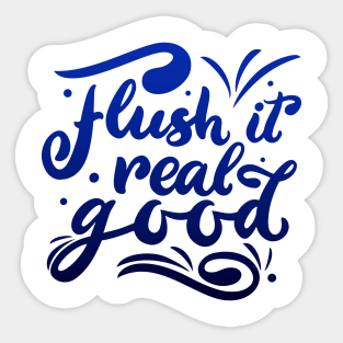 Bathroom funny quote. Flush it real good Sticker